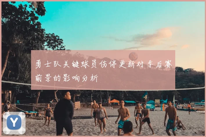 勇士队关键球员伤停更新对季后赛前景的影响分析
