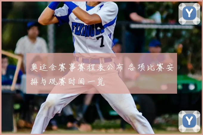 奥运会赛事赛程表公布 各项比赛安排与观赛时间一览