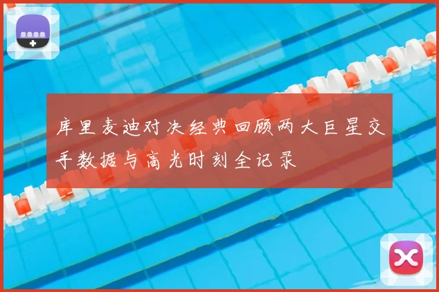 库里麦迪对决经典回顾两大巨星交手数据与高光时刻全记录